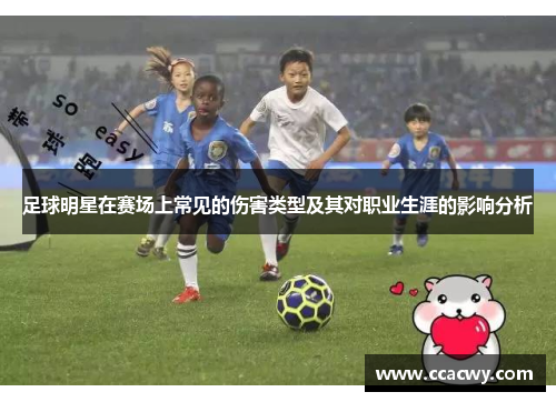 足球明星在赛场上常见的伤害类型及其对职业生涯的影响分析