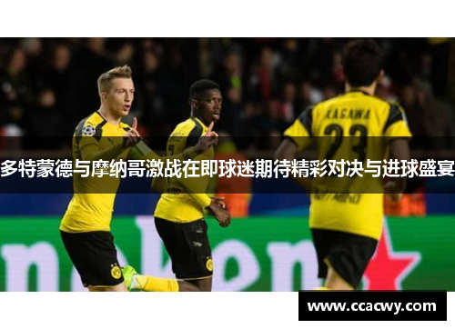多特蒙德与摩纳哥激战在即球迷期待精彩对决与进球盛宴